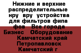 Нижние и верхние распределительные (нру, вру) устройства для фильтров фипа, фов - Все города Бизнес » Оборудование   . Камчатский край,Петропавловск-Камчатский г.